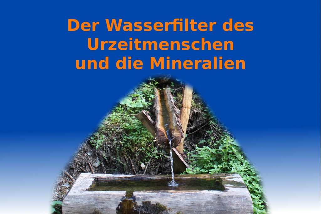 Der Wasserfilter des Urzeitmenschen und die Mineralien - Lebendiges  Trinkwasser